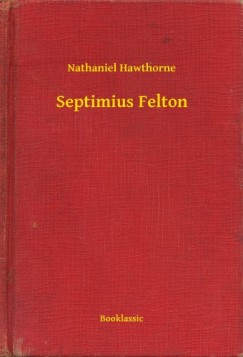 Nathaniel Hawthorne - Septimius Felton