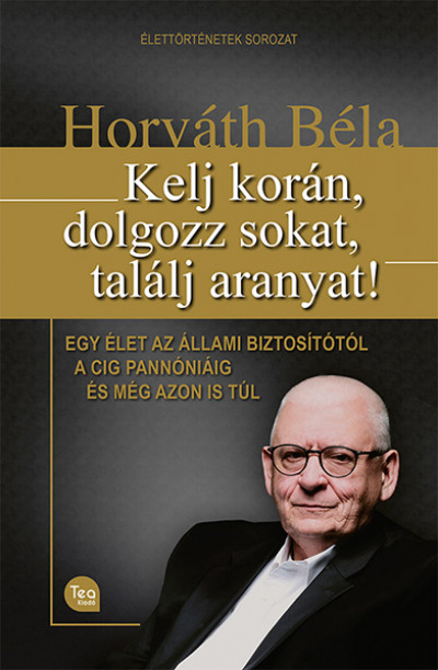 Horváth Béla - Kelj korán, dolgozz sokat, találj aranyat!