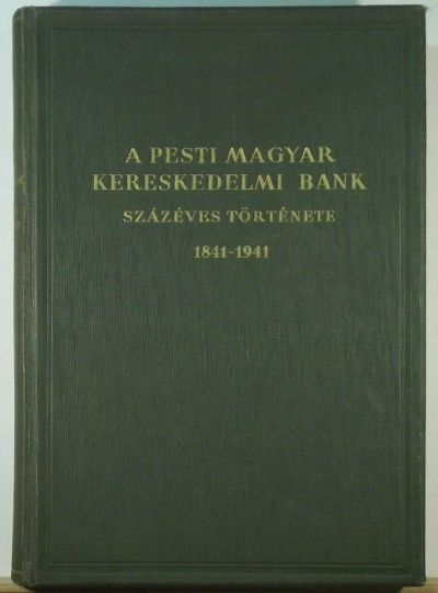  - A Pesti Magyar Kereskedelmi Bank százéves története 1841-1941