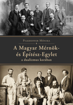 Pilkhoffer M�nika - A Magyar M�rn�k- �s �p�t�sz-Egylet a dualizmus kor�ban