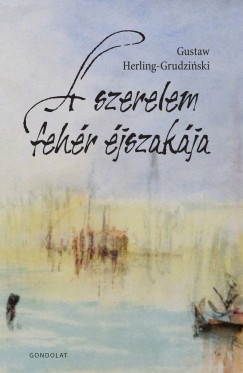 Gustaw Herling-Grudzinski - A szerelem feh�r �jszak�ja