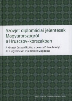 Barth Magdolna   (sszell.) - Szovjet diplomciai jelentsek Magyarorszgrl a Hruscsov-korszakban