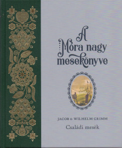 Carl Wilhelm Grimm - Jacob Grimm - A Móra nagy mesekönyve 2.
