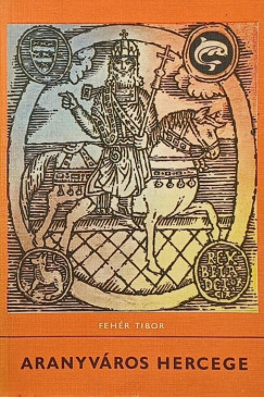 Fehér Tibor - Aranyváros hercege