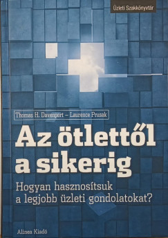 Thomas H. Davenport - Laurence Prusak - Az ötlettől a sikerig