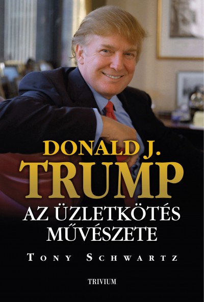 Tony Schwartz - Donald J. Trump - Az üzletkötés mûvészete