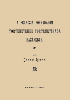 J�szai Rezs� - A franczia forradalom t�rt�net�nek t�rt�net�r�sa haz�nkban