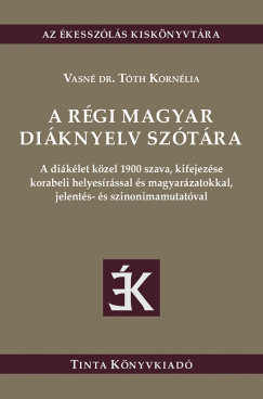 Vasné dr. Tóth Kornélia (SZERK.) - A régi magyar diáknyelv szótára