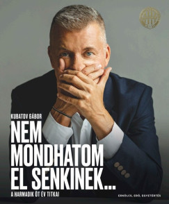 Kubatov Gábor - Nem mondhatom el senkinek...