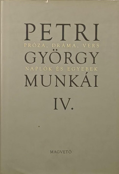 Petri György - Petri György munkái IV. - Próza, dráma, vers - naplók és egyebek
