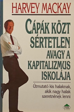 Harvey Mackay - Cápák közt sértetlen avagy a kapitalizmus iskolája