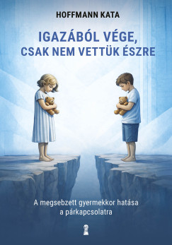 Igaz�b�l v�ge, csak nem vett�k �szre -  A megsebzett gyermekkor hat�sa a p�rkapcsolatra