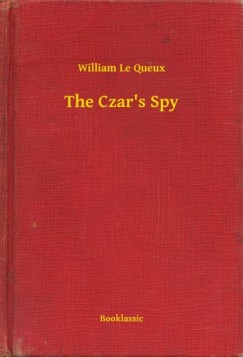 William Le Queux - The Czars Spy