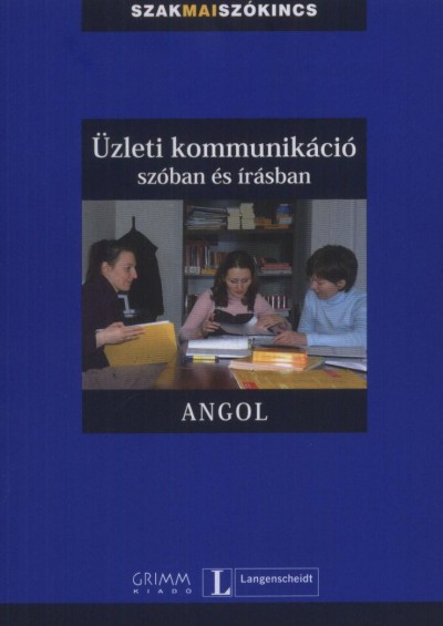 Simon Drennan (Szerk.) - Vera Eck (Szerk.) - Gyáfrás Edit (Szerk.) - Gyurácz Annamária (Szerk.) - Mozsárné Magay Eszter (Szerk.) - Üzleti kommunikáció szóban és írásban - Angol
