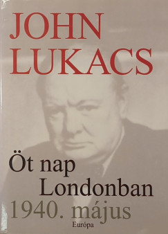 John Lukacs - Öt nap Londonban 1940. május