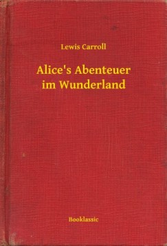 Lewis Carroll - Alice s Abenteuer im Wunderland
