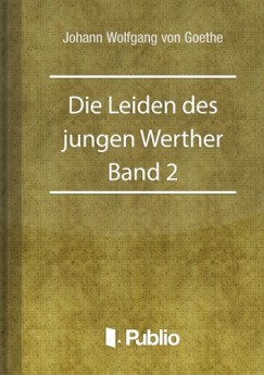 Johann Wolfgang von Goethe - Die Leiden des jungen Werther - Band 2