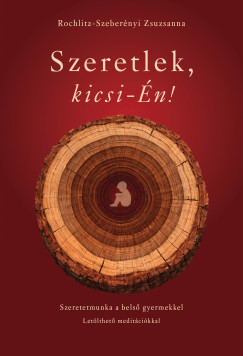 Rochlitz-Szeberényi Zsuzsanna - Szeretlek, kicsi-Én!