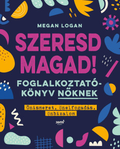 Megan Logan - Szeresd magad! - Foglalkoztatknyv nknek