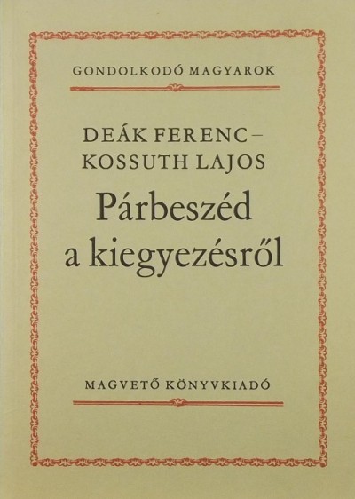 Deák Ferenc - Kossuth Lajos - Párbeszéd a kiegyezésről