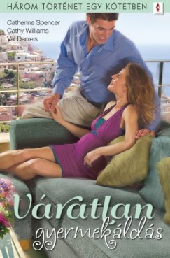 Val Daniels Catherine Spencer Cathy Williams - Vratlan gyermeklds - 3 trtnet 1 ktetben - Rejtett kincs, Szeretni szabad, Meglepets a kszbn