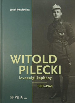 Jacek Pawlowicz - Witold Pilecki lovassgi kapitny - 1901-1948