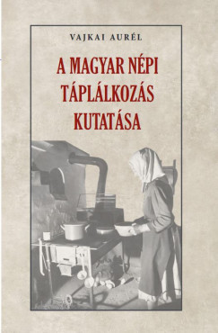 Vajkai Aurél - A magyar népi táplálkozás kutatása