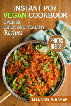 Melanie Weaver - Instant Pot Vegan Cookbook