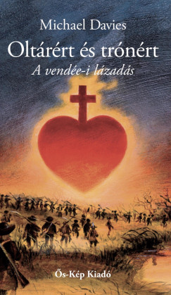 Michael Davies - Olt�r�rt �s tr�n�rt. A vend�e-i l�zad�s (1793-1796)