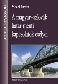 Mezei Istvn - A magyar - szlovk hatr menti kapcsolatok eslyei