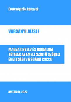 Varsányi József - Magyar nyelv és irodalom. Tételek az emelt szintû szóbeli érettségi vizsgára (2022)