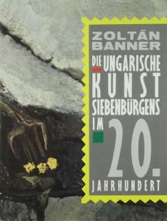 Barthy Istvn   (Szerk.) - Haragos Zoltn   (Szerk.) - Die Ungarische Kunst Siebenbrgens im 20. Jahrhundert