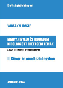 Varsnyi Jzsef   (Szerk.) - Magyar nyelv s irodalom kidolgozott rettsgi tmk - II. Kzp- s emelt szint egyben