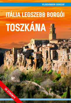 Juszt R�bert  (Szerk.) - Z�ldi Mih�ly  (Szerk.) - It�lia legszebb borg�i - Toszk�na (m�sodik, jav�tott kiad�s)
