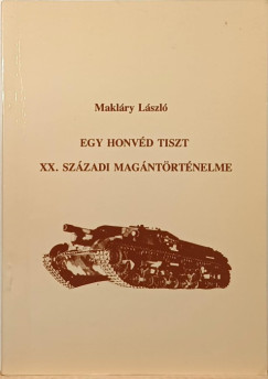 Makláry László - Egy honvéd tiszt XX. századi magántörténelme