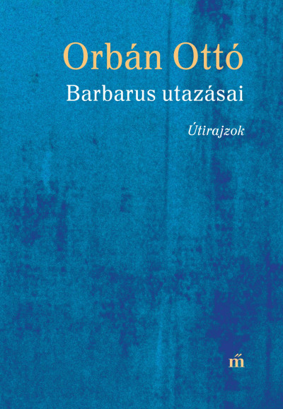 Orbán Ottó - Barbarus utazásai