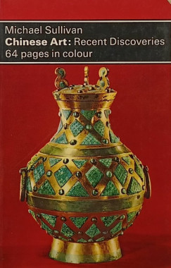 Michael Sullivan - Chinese Art: Recent Discoveries