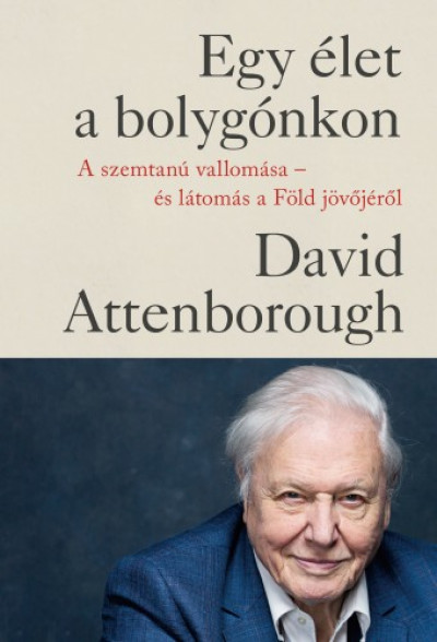 Attenborough David - Egy élet a bolygónkon - A szemtanú vallomása - és látomás a Föld jövõjérõl