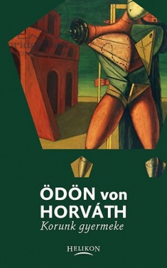 Ödön Von Horváth - Korunk gyermeke