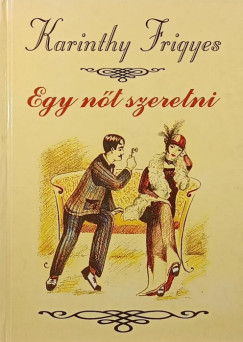 Karinthy Frigyes - Egy nőt szeretni
