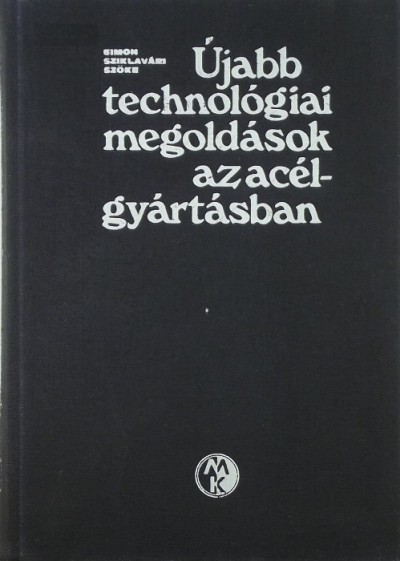 Simon Sándor - Dr. Sziklavári János - Szőke László - Újabb technológiai megolások az acélgyártásban