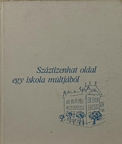Téglás János (Szerk.) - Száztizenhat oldal egy iskola múltjából