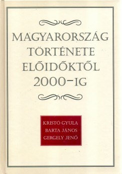 Barta Jnos - Gergely Jen - Krist Gyula - Magyarorszg trtnete elidktl 2000-ig