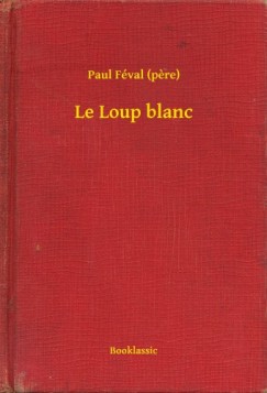 Paul Féval (pere) - Le Loup blanc