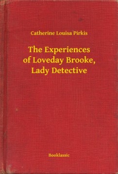 Catherine Louisa Pirkis - The Experiences of Loveday Brooke, Lady Detective