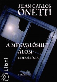 Juan Carlos Onetti - A megvalósult álom