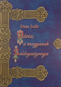 Jzsa Judit - Mria, a magyarok Boldogasszonya