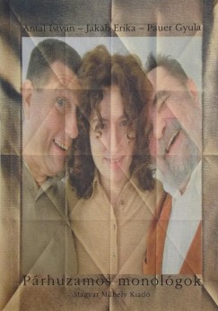 Antal Istv�n - Jakab Erika - Pauer Gyula - P�rhuzamos monol�gok