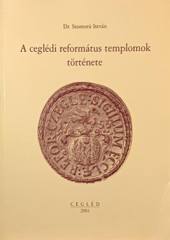 Dr. Szomor� Istv�n - A cegl�di reform�tus templomok t�rt�nete