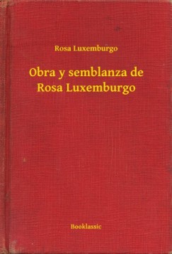 Rosa Luxemburgo - Obra y semblanza de Rosa Luxemburgo